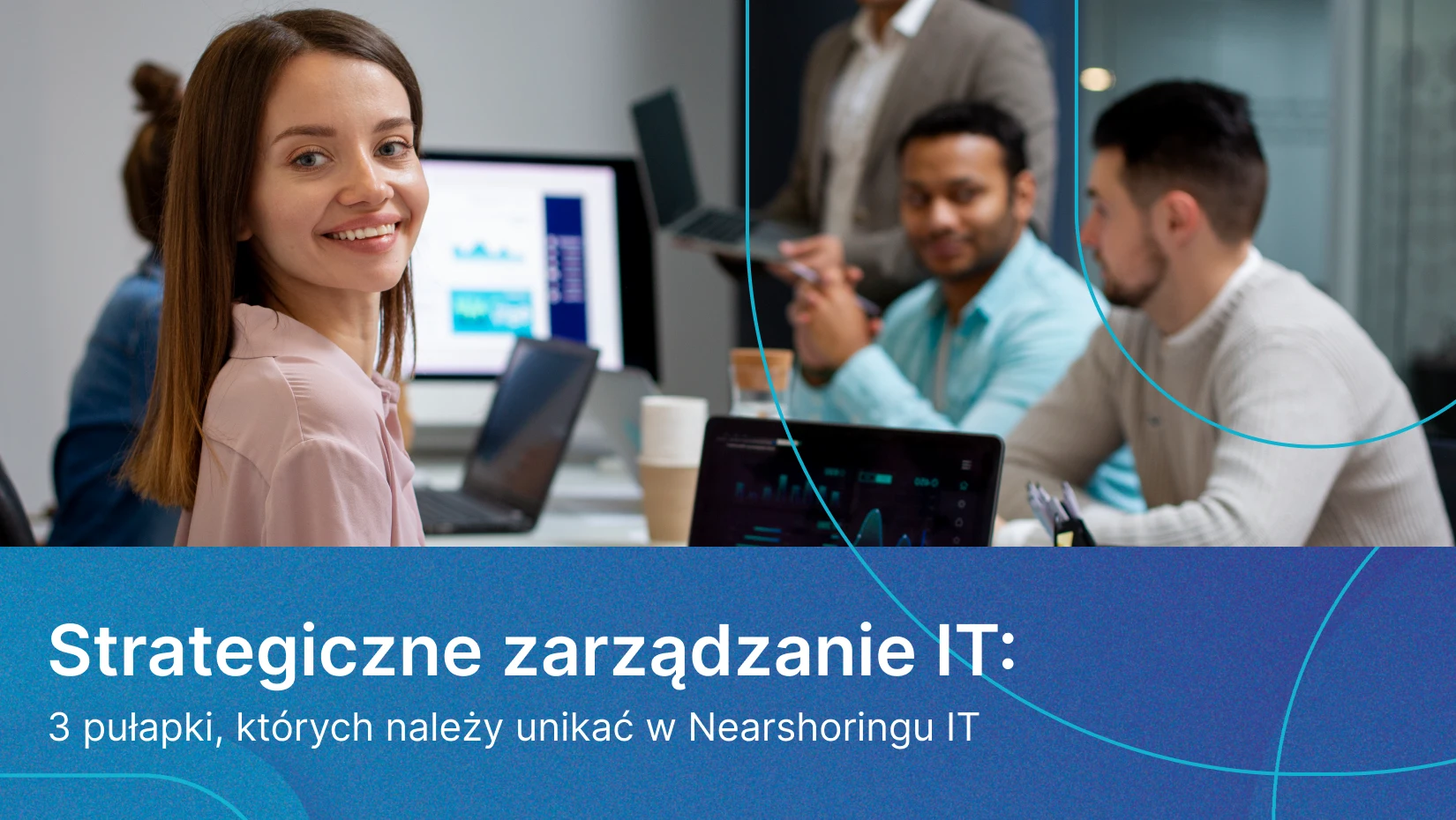 Strategiczne zarządzanie IT: 3 pułapki, których należy unikać w Nearshoringu IT